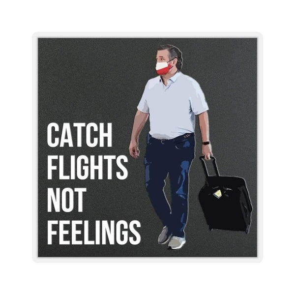Catch Flights Not Feelings Ted Cruz Kiss-Cut Sticker 2" × 2" / Transparent
