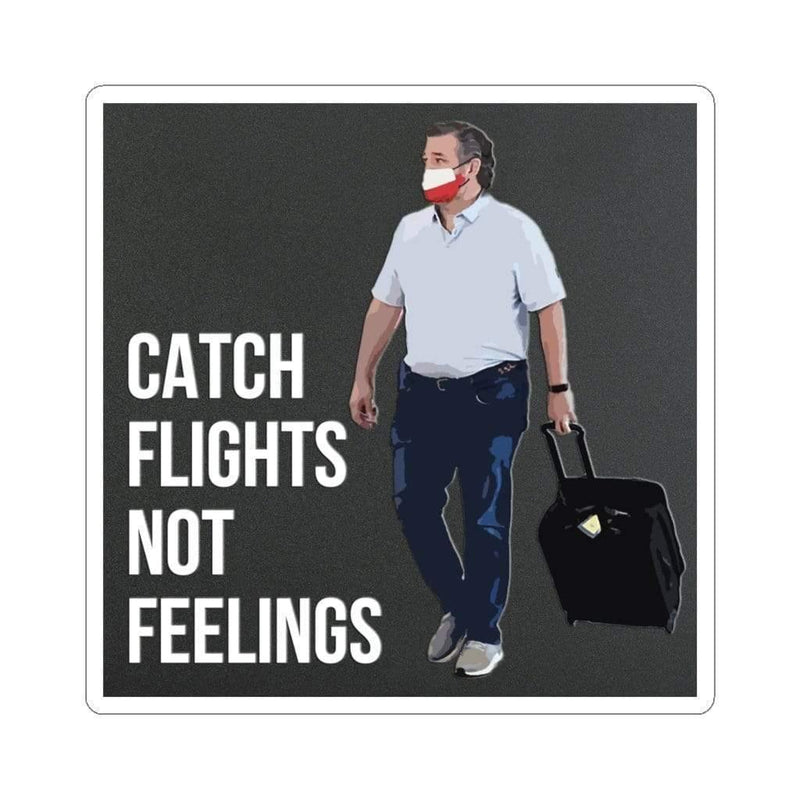 Catch Flights Not Feelings Ted Cruz Kiss-Cut Sticker 2" × 2" / White