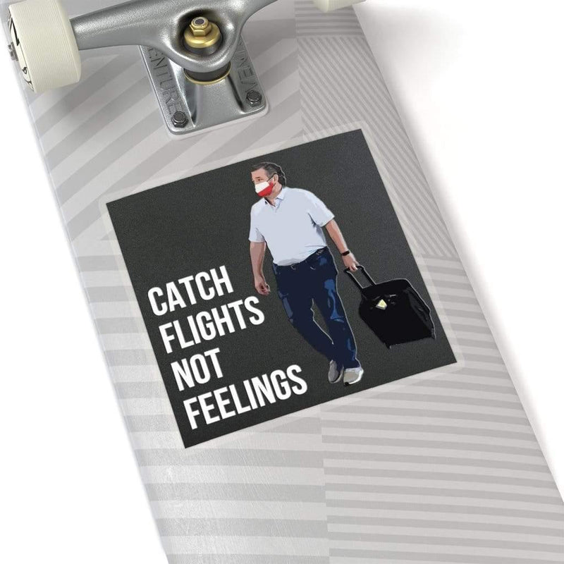 Catch Flights Not Feelings Ted Cruz Kiss-Cut Sticker 6" × 6" / Transparent