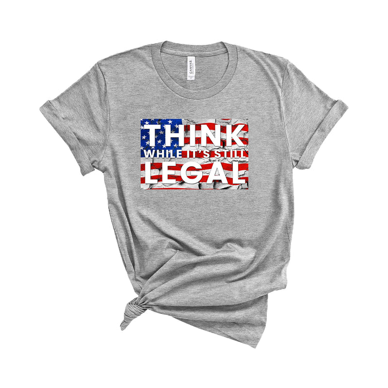 Think While It's Still Legal T-Shirt